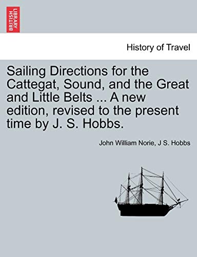 Imagen de archivo de Sailing Directions for the Cattegat, Sound, and the Great and Little Belts . a New Edition, Revised to the Present Time by J. S. Hobbs. a la venta por Lucky's Textbooks