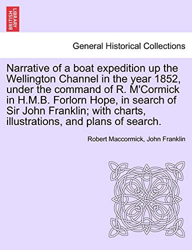 Imagen de archivo de Narrative of a Boat Expedition Up the Wellington Channel in the Year 1852, Under the Command of R. M'Cormick in H.M.B. Forlorn Hope, in Search of Sir . Charts, Illustrations, and Plans of Search. a la venta por Lucky's Textbooks