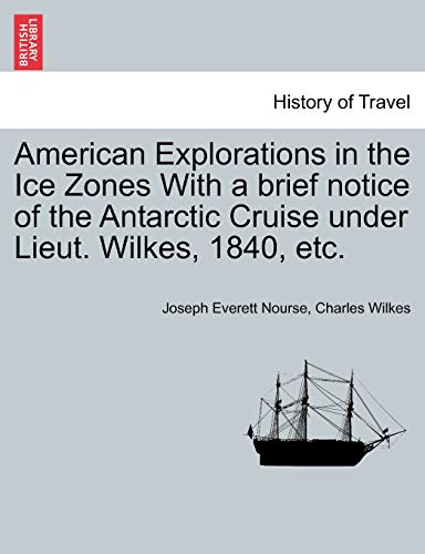 Stock image for American Explorations in the Ice Zones With a brief notice of the Antarctic Cruise under Lieut. Wilkes, 1840, etc. for sale by Lucky's Textbooks