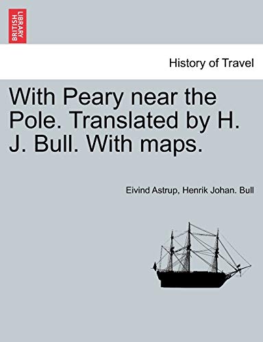 9781241416423: With Peary Near the Pole. Translated by H. J. Bull. with Maps.