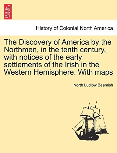 9781241416522: The Discovery of America by the Northmen, in the tenth century, with notices of the early settlements of the Irish in the Western Hemisphere. With maps