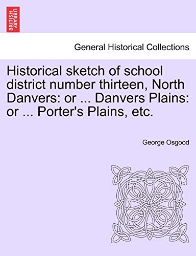 Imagen de archivo de Historical Sketch of School District Number Thirteen, North Danvers: Or . Danvers Plains: Or . Porter's Plains, Etc. a la venta por Lucky's Textbooks