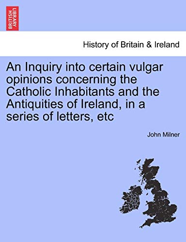 9781241417345: An Inquiry Into Certain Vulgar Opinions Concerning the Catholic Inhabitants and the Antiquities of Ireland, in a Series of Letters, Etc