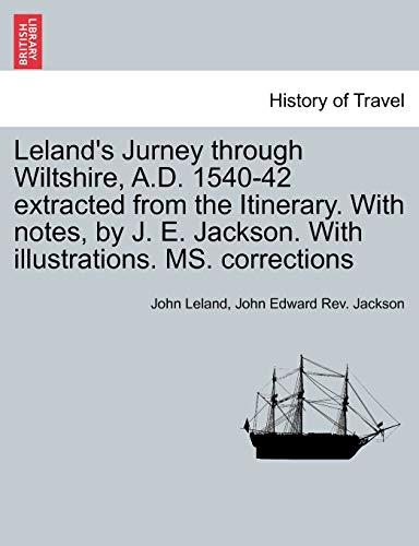 Beispielbild fr Leland's Jurney Through Wiltshire, A.D. 1540-42 Extracted from the Itinerary. with Notes, by J. E. Jackson. with Illustrations. Ms. Corrections zum Verkauf von Lucky's Textbooks
