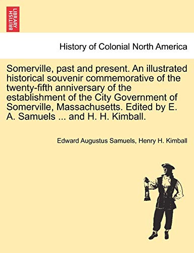 Beispielbild fr Somerville, past and present. An illustrated historical souvenir commemorative of the twenty-fifth anniversary of the establishment of the City . by E. A. Samuels . and H. H. Kimball. zum Verkauf von Lucky's Textbooks