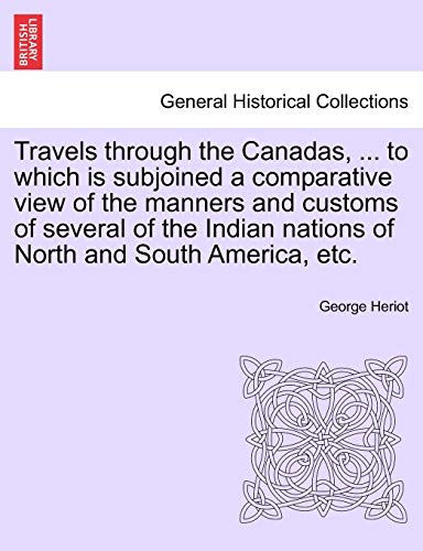 Stock image for Travels through the Canadas, . to which is subjoined a comparative view of the manners and customs of several of the Indian nations of North and South America, etc. for sale by Lucky's Textbooks