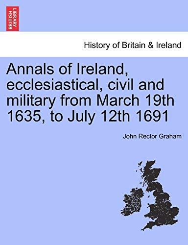 Imagen de archivo de Annals of Ireland, Ecclesiastical, Civil and Military from March 19th 1635, to July 12th 1691 a la venta por Lucky's Textbooks