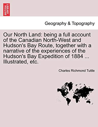 9781241418809: Our North Land: being a full account of the Canadian North-West and Hudson's Bay Route, together with a narrative of the experiences of the Hudson's Bay Expedition of 1884 ... Illustrated, etc.