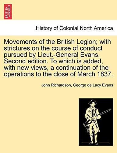 Stock image for Movements of the British Legion; With Strictures on the Course of Conduct Pursued by Lieut.-General Evans. Second Edition. to Which Is Added, with New . of the Operations to the Close of March 1837. for sale by Lucky's Textbooks