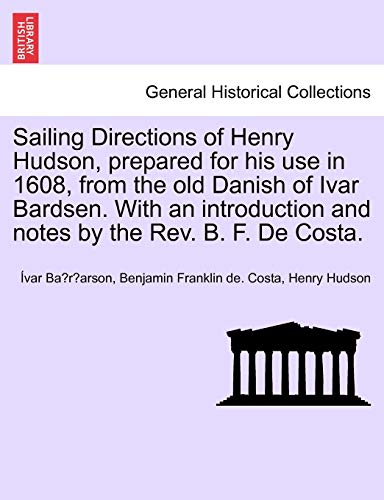 Stock image for Sailing Directions of Henry Hudson, Prepared for His Use in 1608, from the Old Danish of Ivar Bardsen. with an Introduction and Notes by the REV. B. F. de Costa. for sale by Lucky's Textbooks