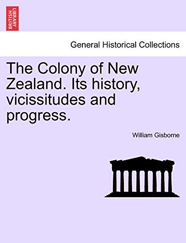 9781241419196: The Colony of New Zealand. Its history, vicissitudes and progress.