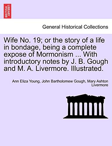 Beispielbild fr Wife No. 19; or the story of a life in bondage, being a complete expose of Mormonism . With introductory notes by J. B. Gough and M. A. Livermore. Illustrated. zum Verkauf von Lucky's Textbooks