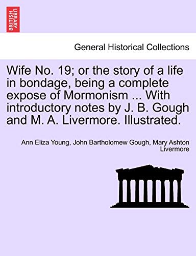 Stock image for Wife No. 19; or the story of a life in bondage, being a complete expose of Mormonism . With introductory notes by J. B. Gough and M. A. Livermore. Illustrated. for sale by Lucky's Textbooks