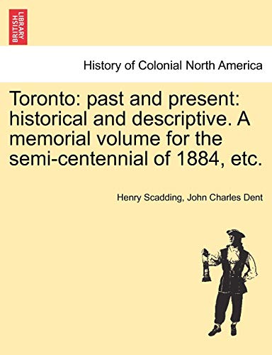 Stock image for Toronto: Past and Present: Historical and Descriptive. a Memorial Volume for the Semi-Centennial of 1884, Etc. for sale by Lucky's Textbooks
