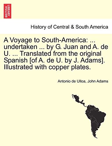 Beispielbild fr A Voyage to South-America: . undertaken . by G. Juan and A. de U. . Translated from the original Spanish [of A. de U. by J. Adams]. Illustrated with copper plates. zum Verkauf von Lucky's Textbooks