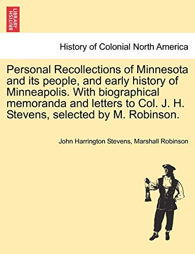 Imagen de archivo de Personal Recollections of Minnesota and Its People, and Early History of Minneapolis. with Biographical Memoranda and Letters to Col. J. H. Stevens, Selected by M. Robinson. a la venta por Lucky's Textbooks