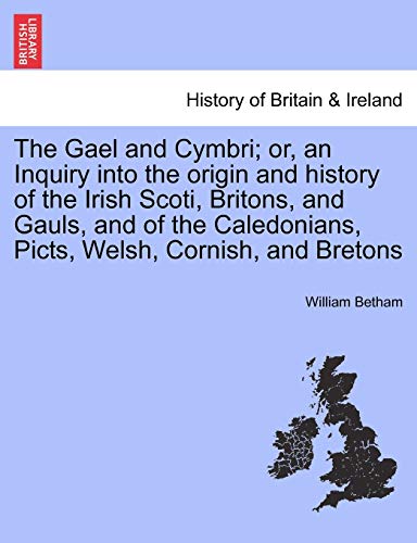 Beispielbild fr The Gael and Cymbri; or, an Inquiry into the origin and history of the Irish Scoti, Britons, and Gauls, and of the Caledonians, Picts, Welsh, Cornish, and Bretons zum Verkauf von Lucky's Textbooks