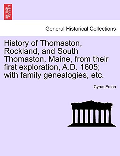 Stock image for History of Thomaston, Rockland, and South Thomaston, Maine, from Their First Exploration, A.D. 1605; With Family Genealogies, Etc. for sale by Ebooksweb