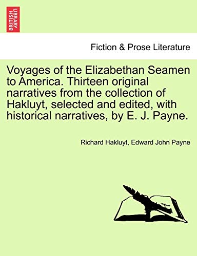 Voyages of the Elizabethan Seamen to America. Thirteen Original Narratives from the Collection of Hakluyt, Selected and Edited, with Historical Narratives, by E. J. Payne. (9781241422103) by Hakluyt, Richard; Payne, Edward John