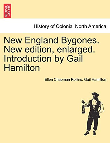 New England Bygones. New Edition, Enlarged. Introduction by Gail Hamilton (9781241422165) by Rollins, Ellen Chapman; Hamilton, Gail