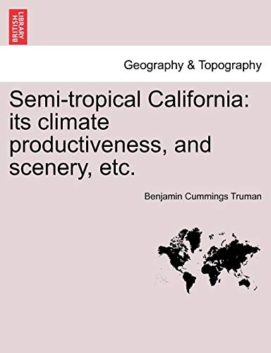 Stock image for Semi-Tropical California: Its Climate Productiveness, and Scenery, Etc. for sale by Lucky's Textbooks