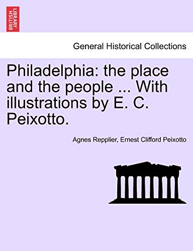 Philadelphia: The Place and the People ... with Illustrations by E. C. Peixotto. (9781241423605) by Repplier, Agnes; Peixotto, Ernest Clifford