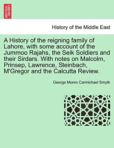 9781241423773: A History of the Reigning Family of Lahore, with Some Account of the Jummoo Rajahs, the Seik Soldiers and Their Sirdars. with Notes on Malcolm, ... Steinbach, M'Gregor and the Calcutta Review.