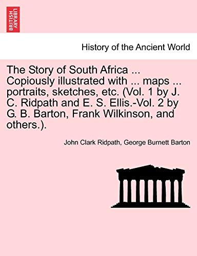 Stock image for The Story of South Africa . Copiously illustrated with . maps . portraits, sketches, etc. (Vol. 1 by J. C. Ridpath and E. S. Ellis.-Vol. 2 by G. B. Barton, Frank Wilkinson, and others.). for sale by Lucky's Textbooks