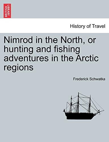 Nimrod in the North; or hunting and fishing adventures in the Arctic regions - Frederick Schwatka