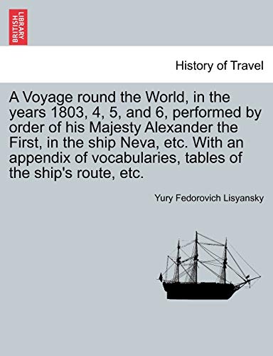 Stock image for A Voyage Round the World, in the Years 1803, 4, 5, and 6, Performed by Order of His Majesty Alexander the First, in the Ship Neva, Etc. with an . Tables of the Ship's Route, Etc. for sale by Hippo Books