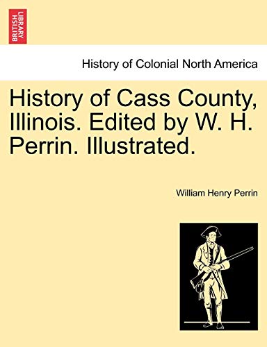 9781241425173: History of Cass County, Illinois. Edited by W. H. Perrin. Illustrated.