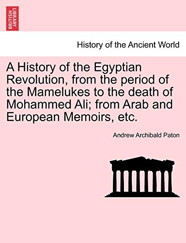 Stock image for A History of the Egyptian Revolution, from the Period of the Mamelukes to the Death of Mohammed Ali; From Arab and European Memoirs, Etc. for sale by Lucky's Textbooks