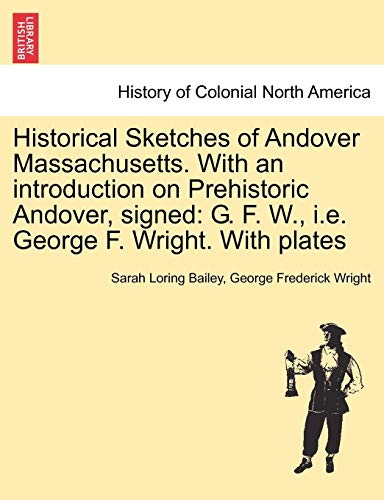 Stock image for Historical Sketches of Andover Massachusetts. With an introduction on Prehistoric Andover, signed: G. F. W., i.e. George F. Wright. With plates for sale by Lucky's Textbooks