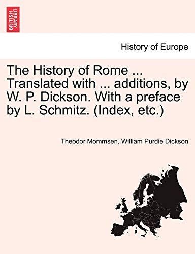 The History of Rome ... Translated with ... Additions, by W. P. Dickson. with a Preface by L. Schmitz. (Index, Etc.) (9781241425432) by Mommsen, Theodore; Dickson, William Purdie