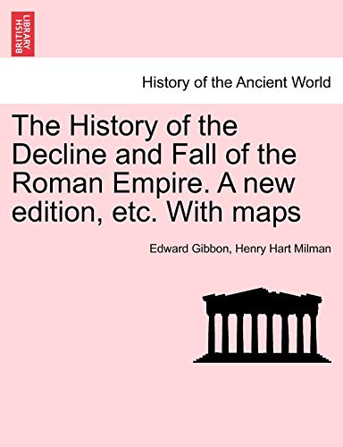 The History of the Decline and Fall of the Roman Empire. a New Edition, Etc. with Maps - Edward Gibbon