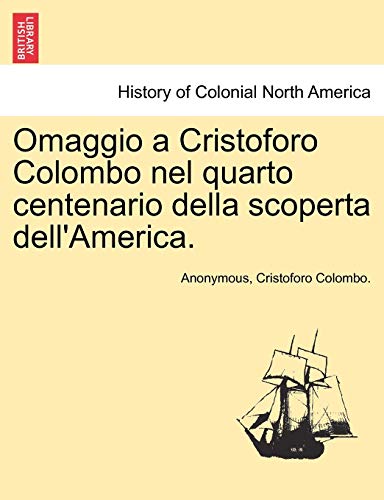 Omaggio a Cristoforo Colombo nel quarto centenario della scoperta dell'America. (Italian Edition) (9781241425685) by Anonymous; Colombo., Cristoforo