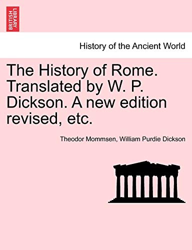 The History of Rome. Translated by W. P. Dickson. A new edition revised, etc. (9781241425883) by Mommsen, Theodor; Dickson, William Purdie