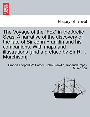 The Voyage of the "Fox" in the Arctic Seas. a Narrative of the Discovery of the Fate of Sir John Franklin and His Companions. with Maps and Illustrations [And a Preface by Sir R. I. Murchison]. (9781241425999) by M'Clintock Sir, Francis Leopold; Franklin, John; Murchison Sir, Roderick Impey