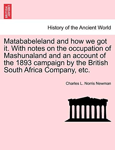 Stock image for Matababeleland and How We Got It. with Notes on the Occupation of Mashunaland and an Account of the 1893 Campaign by the British South Africa Company, Etc. for sale by Lucky's Textbooks