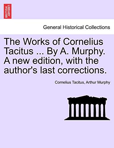 The Works of Cornelius Tacitus ... By A. Murphy. A new edition, with the author's last corrections. (9781241426521) by Tacitus, Cornelius; Murphy, Arthur