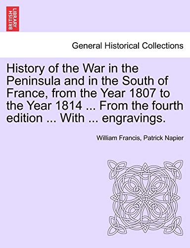 History of the War in the Peninsula and in the South of France, from the Year 1807 to the Year 1814 . From the fourth edition . With . engravings. Vol. I, New Edition - Napier, William Francis, Patrick