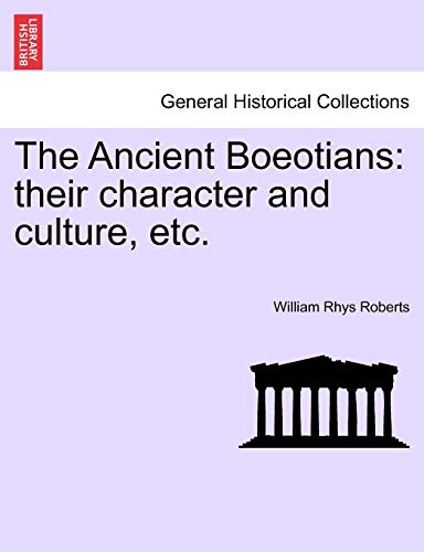 The Ancient Boeotians: Their Character and Culture, Etc. (9781241426699) by Roberts, William Rhys