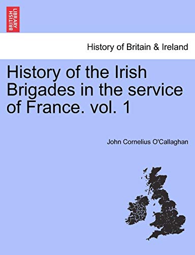 Beispielbild fr History of the Irish Brigades in the Service of France. Vol. 1 zum Verkauf von Lucky's Textbooks