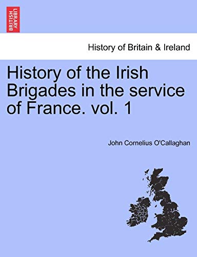 Imagen de archivo de History of the Irish Brigades in the Service of France. Vol. 1 a la venta por Lucky's Textbooks