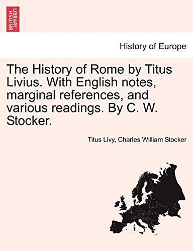 The History of Rome by Titus Livius. with English Notes, Marginal References, and Various Readings. by C. W. Stocker. Vol. I, Part I (9781241427344) by Livy, Titus Livius; Stocker, Charles William