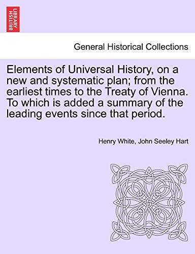 Beispielbild fr Elements of Universal History, on a new and systematic plan; from the earliest times to the Treaty of Vienna. To which is added a summary of the leading events since that period. zum Verkauf von Lucky's Textbooks