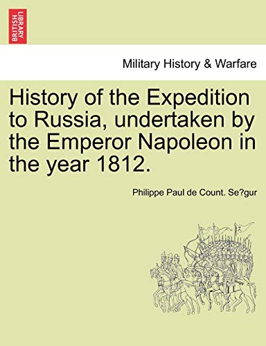 Imagen de archivo de History of the Expedition to Russia, Undertaken by the Emperor Napoleon in the Year 1812. a la venta por Lucky's Textbooks