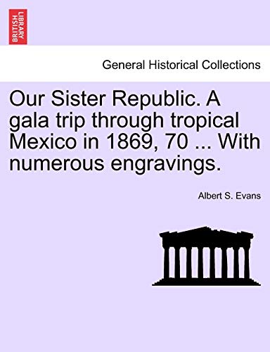 Stock image for Our Sister Republic. A gala trip through tropical Mexico in 1869, 70 . With numerous engravings. for sale by Lucky's Textbooks