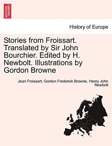 Stories from Froissart. Translated by Sir John Bourchier. Edited by H. Newbolt. Illustrations by Gordon Browne - Froissart, Jean|Browne, Gordon Frederick|Newbolt, Henry John