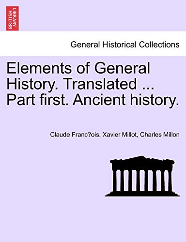 Elements of General History. Translated. Part First. Ancient History. (Paperback) - Claude Francois Xavier Millot, Charles Millon